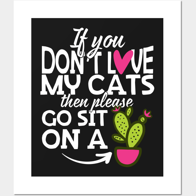 If You Don't Love My Cats Go Sit On A Cactus! Wall Art by thingsandthings